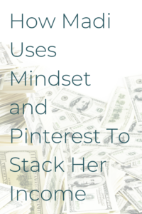 Entrepreneurship Coaching: How Madi Uses Mindset and Pinterest To Stack Her Income