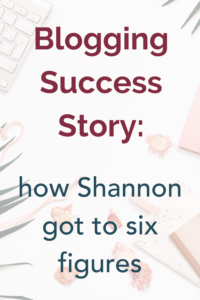 Blogging Success Story: How Shannon Got to Six Figures